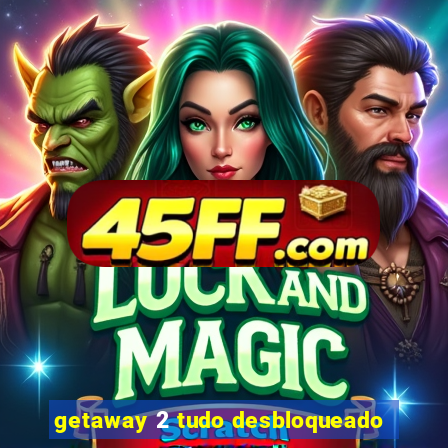 getaway 2 tudo desbloqueado